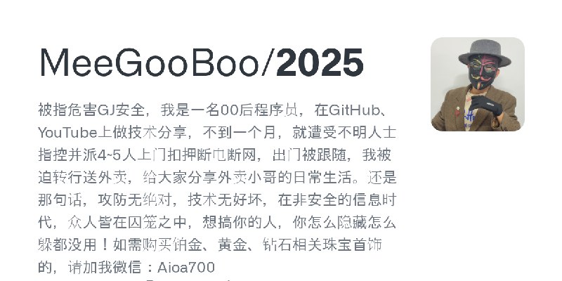 GitHub - MeeGooBoo/2025: 被指危害GJ安全,我是一名00后程序员,在GitHub、YouTube上做技术分享,不到一个月,就遭受不明人士指控并派4~5人上门扣押断电断网,出门被跟随,我被迫转行送外卖,给大家分享外卖小哥的日常生活…