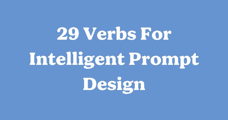 29 Verbs For Intelligent Prompt Design